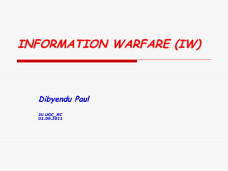 INFORMATION WARFARE (IW)
Dibyendu Paul
JU UGC_RC
01.09.2011
 