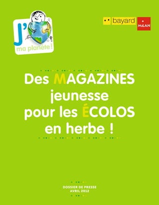 Des magazines
   jeunesse
pour les écolos
  en herbe !


     Dossier de presse
        AVRIL 2012
 