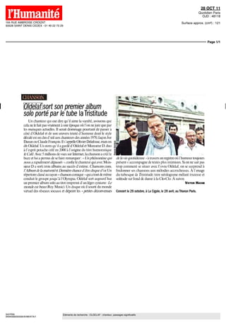28 OCT 11
                                                                                                                                                               Quotidien Paris
                                                                                                                                                                 OJD : 48118
164 RUE AMBROISE CROIZAT                                                                                                                       Surface approx. (cm²) : 121
93528 SAINT DENIS CEDEX - 01 49 22 73 29




                                                                                                                                                                     Page 1/1




             Oldelafsqrt son premier album                                                                                                                t
             solo porté par le tube la Tristitude
                 Un chanteur qui ose dire qu'il aime la variété, avouons que
             cela ne le lait pas vraiment à une époque où l'on ne jure que par
             les musiques actuelles II serait dommage pourtant de passer à
             côté d'Oldelat et de son univers teinté d'humour dont le style
             décale est un clin d'œil aux chanteurs des années 1970, façon Joe
             Dassin ou Claude François II s'appelle Olivier Delafosse, mais on
             dit Oldelaf Un nom qu'il a gardé d'Oldelaf et Monsieur D, duo
             à l'esprit potache créé en 2000 à l'origine du titre humoristique
             le Café Avec 5 millions de vues sur Internet, la chanson a créé le
             buz7 et lui a permis de se laire remarquer « Un phénomène qui                de la vie quotidienne » a travers un registre où l'humour toujours
             nous, a rapidement dépasses », confie le chanteur qui avec Mon-              présent s'accompagne de textes plus intimistes Si on ne sait pas
             sieur D a sorti trois albums au succès d'estime Chansons cons,               trop comment se situer avec l'ovni Oldelaf, on se surprend à
             l'Album de la maturité'et Dernière chance d'être disque d or Un              fredonner ses chansons aux mélodies accrocheuses À l'image
             répertoire classé au rayon « chanson comique » qui a tout de même            du tubesque la Tnstitude, titre néologisme mêlant tristesse et
             conduit le groupe jusqu'à l'Olympia Oldelaf sort aujourd'hui                 solitude sur fond de danse à la Clo-Clo À suivre
             un premier album solo au titre empreint d ' un léger cynisme Le                                                                      VICTOR HACHE
             monde est beau (Roy Music) Un disque où il sourit du monde
             virtuel des réseaux sociaux et dépeint les «petites décomenues               Concert le 29 octobre, à La Cigale, le 28 avril, au Trianon Paris.




SAYRIN                                    Eléments de recherche : OLDELAF : chanteur, passages significatifs
9494599200506/XHM/ATA/1
 