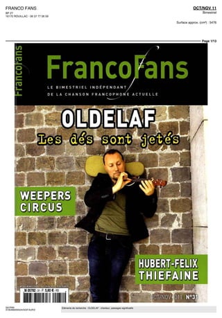 FRANCO FANS                                                                                                                  OCT/NOV 11
BP 27                                                                                                                               Bimestriel
16170 ROUILLAC - 06 37 77 06 59

                                                                                                                  Surface approx. (cm²) : 5476




                                                                                                                                   Page 1/13




                              DE   LA CHANSON                   FRANCOPHONE ACTUELLE




                                                                                                         ,CT/NOV£011      N°3
SAYRIN                              Eléments de recherche : OLDELAF : chanteur, passages significatifs
3735489200524/GGF/AJR/2
 