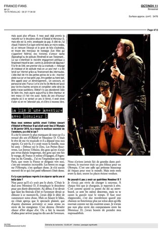 FRANCO FANS                                                                                                                               OCT/NOV 11
BP 27                                                                                                                                            Bimestriel
16170 ROUILLAC - 06 37 77 06 59

                                                                                                                               Surface approx. (cm²) : 5476




                                                                                                                                                Page 4/13

       maîs aussi plus efficace ll nous avait déjà promis la
       maturité sur le deuxième album d'Oldelaf et Monsieur D,
       maîs elle est là, enfin, enveloppée de pop A côte de J'ai
       chaud, l'histoire d'un lapin enferme dans un micro-ondes,
       où on retrouve l'énergie et le gram de folie d autrefois,
       on trouve des morceaux de nostalgie lies filles qui
       s'appellent Valérie], des histoires d'amour vache
       {Sparadrap} ou de solitude iVendredil et son Testament
       Lui qui s'interdisait le moindre engagement politique a
       finalement trouvé le sien contre la Jardinière de legumes i
       A la fm de f é t e , son premier clip La tnstitude, « mélange
       de tristesse et de solitude maîs en un seul mot » a eté
       lancé sur Internet grâce au financement des internautes.
       L'idée était de rire des petites peines de la vie marcher
       pieds nus sur un tout petit Lego, être gardien au hand-ball,
       être appelé pour un déménagement Un concours, en
       partenariat avec France k et le site Vie De Merde est lance
       pour écrire d'autres versions et compléter cette série de
       petits tracas quotidiens Oldelaf n'a pas abandonné l'idée
       de faire rire, maîs aspire aujourd'hui à être chanteur et
       tant mieux s il fait rire aussi Après dix ans d'humour
       potache où il se sentait un peu à l'étroit, il avait envie
       d'aller où on ne I attendait pas, et d être a nouveau libre



         .a lin d une aventure
        avec Monsieur
       Nous nous sommes quittés avant l'ultime concert
       d'Oldelaf et Monsieur D qui allait avoir lieu à l'Olympia
       le 30 janvier 2010, tu y voyais le meilleur souvenir de
       l'aventure, ça a été le cas ?
       Il a été le concert le plus marquant de tous car il a
       retracé dix ans d'Oldelaf et Monsieur D. C'était
       le rêve de ma vie musicale et il a dépassé tous mes
       espoirs. Ce soir-là, il y avait toute la famille, tous
       les amis : Debout sur le Zinc, Les Petites Bour-
       rettes, Les Joyeux Urbains, des gens qu'on n'avait
       pas revus depuis longtemps, des gens qui ont fait
       le voyage, de France et même d'Espagne, d'Argen-
       tine ou du Canada... J'ai eu l'impression que tout
       Paris, que toute la France se dirigeais vers moi,                 Nous n'avions jamais fait de grandes dates pari-
       c'est une sensation incroyable. Les lettres en rouge              siennes, le tourneur était un peu frileux pour un
       sur l'Olympia, c'est quelque chose. Je n'ai aucun                 Olympia. C'est une salle qui présente beaucoup
       souvenir de ce qui s'est passé tellement c'était dense.           de risques pour tout le monde. Mais trois mois
                                                                         avant la date, toutes les places étaient vendues.
       Il n'y a pas quèlques regrets à se séparer après une si
       belle date ?                                                      Ne pouvait-il pas y avoir un quatrième Monsieur D ?
       Non parce qu'il n'y avait pas le choix. C'était le                Je n'avais pas envie de changer à nouveau. À
       deal avec Monsieur D, il remplaçait le deuxième                   chaque fois que je changeais, je repartais à zéro.
       pour une durée déterminée. Au début, il ne devait                 C'est comme quand tu passes du ski au snow-
       que faire les festivals d'été et l'aventure devait se             board, ce sont les même descentes, mais tu te
       clôturer à ce moment-là, j'avais déjà le désir de                 casses la gueule tout le temps. Il faut tout
       commencer autre chose. Mais en faisant le bilan,                  réapprendre, c'est dur moralement quand une
       on s'était aperçu que le spectacle plaisait, que                  chanson ne fonctionne plus sur scène alors qu'elle
       d'autres chansons arrivaient et nous avons eu                     tournait comme sur des roulettes avant. Je n'avais
       envie de les enregistrer. C'est devenu Dernière                   pas non plus envie des comparaisons entre les
       chance d'être disque d'or. On a fait la tournée                   Monsieur D, j'avais besoin de prendre mes
       d'adieu pour arriver jusqu'au dix ans de l'aventure.              responsabilités.



SAYRIN                                       Eléments de recherche : OLDELAF : chanteur, passages significatifs
3735489200524/GGF/AJR/2
 