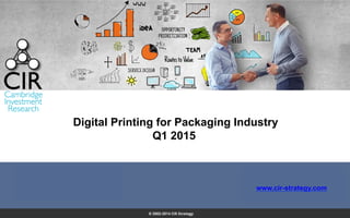 Digital Printing for Packaging Industry
Q1 2015
www.cir-strategy.com
 
