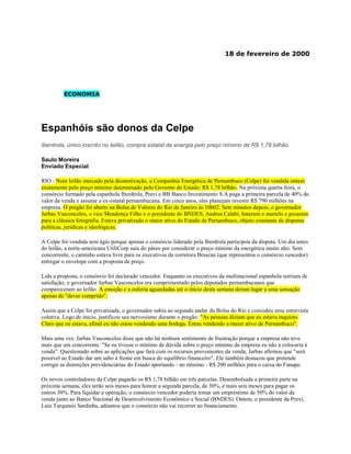 18 de fevereiro de 2000




         ECONOMIA




Espanhóis são donos da Celpe
Iberdrola, único inscrito no leilão, compra estatal de energia pelo preço mínimo de R$ 1,78 bilhão

Saulo Moreira
Enviado Especial

RIO - Num leilão marcado pela desmotivação, a Companhia Energética de Pernambuco (Celpe) foi vendida ontem
exatamente pelo preço mínimo determinado pelo Governo do Estado: R$ 1,78 bilhão. Na próxima quarta-feira, o
consórcio formado pela espanhola Iberdrola, Previ e BB Banco Investimento S.A paga a primeira parcela de 40% do
valor da venda e assume a ex-estatal pernambucana. Em cinco anos, eles planejam investir R$ 790 milhões na
empresa. O pregão foi aberto na Bolsa de Valores do Rio de Janeiro às 10h02. Sete minutos depois, o governador
Jarbas Vasconcelos, o vice Mendonça Filho e o presidente do BNDES, Andrea Calabi, bateram o martelo e posaram
para a clássica fotografia. Estava privatizado o maior ativo do Estado de Pernambuco, objeto constante de disputas
políticas, jurídicas e ideológicas.

A Celpe foi vendida sem ágio porque apenas o consórcio liderado pela Iberdrola participou da disputa. Um dia antes
do leilão, a norte-americana UtiliCorp saiu do páreo por considerar o preço mínimo da energética muito alto. Sem
concorrente, o caminho estava livre para os executivos da corretora Brascan (que representou o consórcio vencedor)
entregar o envelope com a proposta de preço.

Lida a proposta, o consórcio foi declarado vencedor. Enquanto os executivos da multinacional espanhola sorriam de
satisfação, o governador Jarbas Vasconcelos era cumprimentado pelos deputados pernambucanos que
compareceram ao leilão. A emoção e a euforia aguardadas até o início desta semana deram lugar a uma sensação
apenas de "dever cumprido".

Assim que a Celpe foi privatizada, o governador subiu ao segundo andar da Bolsa do Rio e concedeu uma entrevista
coletiva. Logo de início, justificou seu nervosismo durante o pregão: "As pessoas diziam que eu estava inquieto.
Claro que eu estava, afinal eu não estou vendendo uma bodega. Estou vendendo a maior ativo de Pernambuco".

Mais uma vez, Jarbas Vasconcelos disse que não há nenhum sentimento de frustração porque a empresa não teve
mais que um concorrente. "Se eu tivesse o mínimo de dúvida sobre o preço mínimo da empresa eu não a colocaria à
venda". Questionado sobre as aplicações que fará com os recursos provenientes da venda, Jarbas afirmou que "será
possível ao Estado dar um salto à frente em busca do equilíbrio financeiro". Ele também destacou que pretende
corrigir as distorções previdenciárias do Estado aportando - no mínimo - R$ 200 milhões para o caixa do Funape.

Os novos controladores da Celpe pagarão os R$ 1,78 bilhão em três parcelas. Desembolsada a primeira parte na
próxima semana, eles terão seis meses para honrar a segunda parcela, de 30%, e mais seis meses para pagar os
outros 30%. Para liquidar a operação, o consórcio vencedor poderia tomar um empréstimo de 50% do valor da
venda junto ao Banco Nacional de Desenvolvimento Econômico e Social (BNDES). Ontem, o presidente da Previ,
Luiz Tarquinio Sardinha, adiantou que o consórcio não vai recorrer ao financiamento.
 