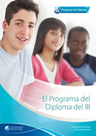 El Programa del
Diploma del IB
Una educación para
un mundo mejor
 