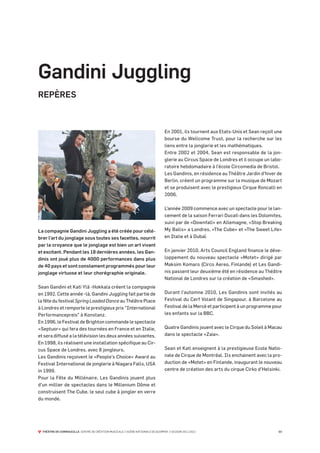 Gandini Juggling
REPÈRES



                                                                                 En 2001, ils tournent aux Etats-Unis et Sean reçoit une
                                                                                 bourse du Wellcome Trust, pour la recherche sur les
                                                                                 liens entre la jonglerie et les mathématiques.
                                                                                 Entre 2002 et 2004, Sean est responsable de la jon-
                                                                                 glerie au Circus Space de Londres et il occupe un labo-
                                                                                 ratoire hebdomadaire à l’école Circomedia de Bristol.
                                                                                 Les Gandinis, en résidence au Théâtre Jardin d’hiver de
                                                                                 Berlin, créent un programme sur la musique de Mozart
                                                                                 et se produisent avec le prestigieux Cirque Roncalli en
                                                                                 2006.

                                                                                 L’année 2009 commence avec un spectacle pour le lan-
                                                                                 cement de la saison Ferrari Ducati dans les Dolomites,
                                                                                 suivi par de «Downfall» en Allemagne, «Stop Breaking
La compagnie Gandini Juggling a été créée pour célé-                             My Balls» a Londres, «The Cube» et «The Sweet Life»
brer l’art du jonglage sous toutes ses facettes, nourrit                         en Italie et à Dubaï.
par la croyance que le jonglage est bien un art vivant
et excitant. Pendant les 18 dernières années, les Gan-                           En janvier 2010, Arts Council England finance le déve-
dinis ont joué plus de 4000 performances dans plus                               loppement du nouveau spectacle «Motet» dirigé par
de 40 pays et sont constament programmés pour leur                               Maksim Komaro (Circo Aereo, Finlande) et Les Gandi-
jonglage virtuose et leur chorégraphie originale.                                nis passent leur deuxième été en résidence au Théâtre
                                                                                 National de Londres sur la création de «Smashed».
Sean Gandini et Kati Ylä -Hokkala créent la compagnie
en 1992. Cette année -là, Gandini Juggling fait partie de                        Durant l’automne 2010, Les Gandinis sont invités au
la fête du festival Spring Loaded Dance au Théâtre Place                         Festival du Cerf Volant de Singapour, à Barcelone au
à Londres et remporte le prestigieux prix “International                         Festival de la Mercè et participent à un programme pour
Performancepreis” à Konstanz.                                                    les enfants sur la BBC.
En 1996, le Festival de Brighton commande le spectacle
«Septuor» qui fera des tournées en France et en Italie,                          Quatre Gandinis jouent avec le Cirque du Soleil à Macau
et sera diffusé a la télévision les deux années suivantes.                       dans le spectacle «Zaia».
En 1998, ils réalisent une installation spécifique au Cir-
cus Space de Londres, avec 8 jongleurs.                                          Sean et Kati enseignent à la prestigieuse Ecole Natio-
Les Gandinis reçoivent le «People’s Choice» Award au                             nale de Cirque de Montréal. Ils enchainent avec la pro-
Festival International de jonglerie à Niagara Falls, USA                         duction de «Motet» en Finlande, inaugurant le nouveau
in 1999.                                                                         centre de création des arts du cirque Cirko d’Helsinki.
Pour la Fête du Millénaire, Les Gandinis jouent plus
d’un millier de spectacles dans le Millenium Dôme et
construisent The Cube, le seul cube à jongler en verre
du monde.




  THÉÂTRE DE CORNOUAILLE CENTRE DE CRÉATION MUSICALE // SCÈNE NATIONALE DE QUIMPER // SAISON 2011-2012                                03
 