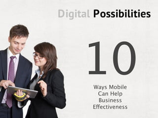 10
Ways Mobile
  Can Help
  Business
Effectiveness
 