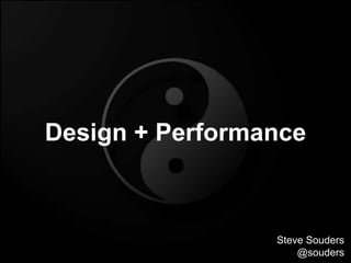 Design + Performance
Steve Souders
@souders
 