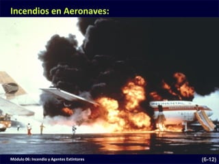 Módulo 06: Incendio y Agentes Extintores (6-12)
Incendios en Aeronaves:
 