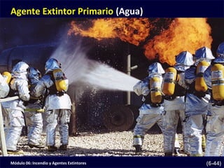 Módulo 06: Incendio y Agentes Extintores (6-44)
Agente Extintor Primario (Agua)
 