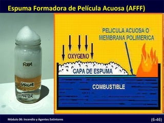 Módulo 06: Incendio y Agentes Extintores (6-46)
Espuma Formadora de Película Acuosa (AFFF)
 