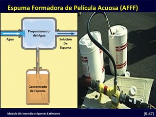 Módulo 06: Incendio y Agentes Extintores (6-47)
Espuma Formadora de Película Acuosa (AFFF)
 