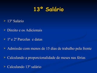13º Salário 13º Salário Direito e os Adicionais 1ª e 2ª Parcelas  e datas  Admissão com menos de 15 dias de trabalho pela frente Calculando a proporcionalidade de meses nas férias Calculando 13º salário 
