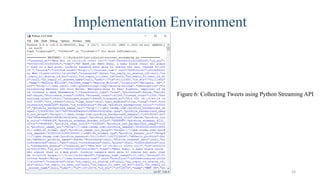 Implementation Environment
24
Figure 6: Collecting Tweets using Python Streaming API
 
