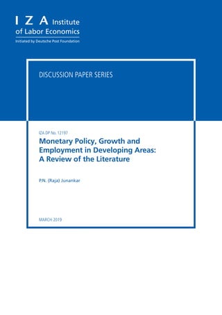 DISCUSSION PAPER SERIES
IZA DP No. 12197
P.N. (Raja) Junankar
Monetary Policy, Growth and
Employment in Developing Areas:
A Review of the Literature
MARCH 2019
 