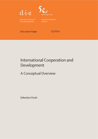 13/2014Discussion Paper
International Cooperation and
Development
Sebastian Paulo
A Conceptual Overview
 