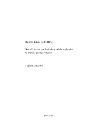 Results-Based Aid (RBA) 
New aid approaches, limitations and the application 
to promote good governance 
Stephan Klingebiel 
Bonn 2012 
 