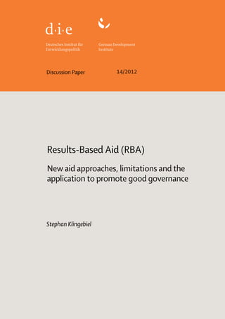 Discussion Paper 14/2012 
Results-Based Aid (RBA) 
New aid approaches, limitations and the 
application to promote good governance 
Stephan Klingebiel 
 