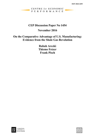 ISSN 2042-2695
CEP Discussion Paper No 1454
November 2016
On the Comparative Advantage of U.S. Manufacturing:
Evidence from the Shale Gas Revolution
Rabah Arezki
Thiemo Fetzer
Frank Pisch
 