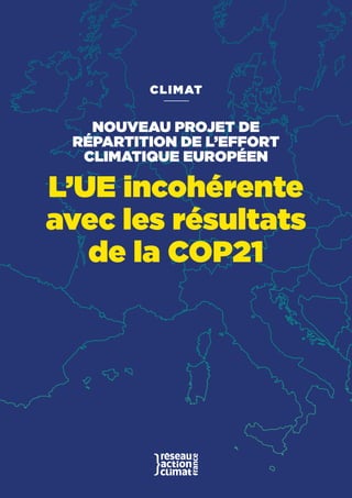 NOUVEAU PROJET DE
RÉPARTITION DE L’EFFORT
CLIMATIQUE EUROPÉEN
L’UE incohérente
avec les résultats
de la COP21
CLIMAT
 