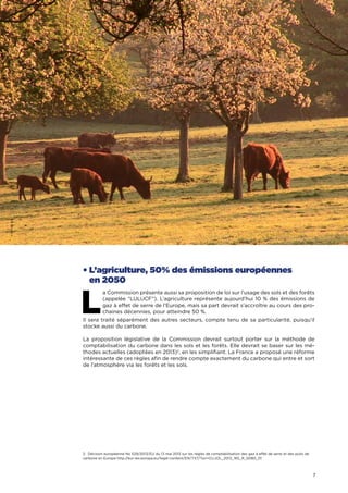 7
• L’agriculture, 50% des émissions européennes
en 2050
L
a Commission présente aussi sa proposition de loi sur l’usage d...