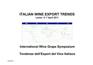 ITALIAN WINE EXPORT TRENDS
                       Lazise 6- 7 April 2011




            International Wine Grape Symposium

            Tendenze dell’Export del Vino Italiano

sraimondi
 