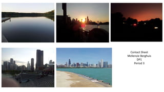 Contact Sheet
McKenzie Berghuis
DP1
Period 3