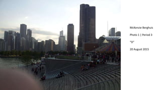 McKenzie Berghuis
Photo 1 | Period 3
“D”
20 August 2015