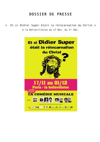 DOSSIER DE PRESSE
«

Et si Didier Super était la réincarnation du Christ »
à la Bellevilloise du 17 Nov. Au 1er Déc.

 