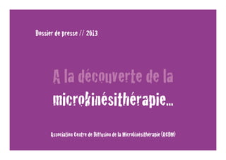 Dossier de presse // 2013
A la découverte de la
microkinésithérapie...
Association Centre de Diffusion de la Microkinésithérapie (ACDM)
 