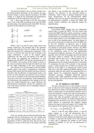 International Journal of Modern Engineering Research (IJMER)
              www.ijmer.com         Vol.2, Issue.6, Nov-Dec. 2012 pp-4491-4496       ISSN: 2249-6645
     The IncCond method is the one which overrides over         size. Hence, it was revealed that with proper step size
the aforementioned drawbacks. In this method, the array         selection, the efficiency of the IncCond method is
terminal voltage is always adjusted according to the MPP        satisfactory. Table I shows a detailed comparison of the
voltage. It is based on the incremental and instantaneous       major characteristics for the aforementioned MPPT
conductance of the PV module [6], [19], [22], [23].             methods, with a focus on speed of convergence, complexity
     Fig. 1 shows that the slope of the PV array power          of implementation, reliability to detect real MPPs with
curve is zero at the MPP, increasing on the left of the MPP     varying weather conditions, and preferred method for
and decreasing on the right-hand side of the MPP. The basic     implementation.
equations of this method are as follows [24]:
                                                                B. Direct Control Method
      𝑑𝐼    𝐼                                                         Conventional MPPT systems have two independent
         =−                𝑎𝑡 𝑀𝑃𝑃                 (1)           control loops to control the MPPT. The first control loop
      𝑑𝑉    𝑉
                                                                contains the MPPT algorithm, and the second one is usually
       𝑑𝐼    𝐼                                                  a proportional (P) or P–integral (PI) controller. The IncCond
          >−              𝑙𝑒𝑓𝑡 𝑜𝑓 𝑀𝑃𝑃             (2)           method makes use of instantaneous and IncCond to generate
       𝑑𝑉    𝑉
                                                                an error signal, which is zero at the MPP; however, it is not
       𝑑𝐼    𝐼                                                  zero at most of the operating points. The main purpose of
          <−              𝑟𝑖𝑔𝑕𝑡 𝑜𝑓 𝑀𝑃𝑃            (3)
       𝑑𝑉    𝑉                                                  the second control loop is to make the error from MPPs near
                                                                to zero [8]. Simplicity of operation, ease of design,
     Where I and V are the PV array output current and          inexpensive maintenance, and low cost made PI controllers
voltage, respectively. The left-hand side of the equations      very popular in most linear systems. However, the MPPT
represents the IncCond of the PV module, and the right-         system of standalone PV is a nonlinear control problem due
hand side represents the instantaneous conductance. From        to the nonlinearity nature of PV and unpredictable
(1)–(3), it is obvious that when the ratio of change in the     environmental conditions, and hence, PI controllers do not
output conductance is equal to the negative output              generally work well [26]. In this paper, the IncCond method
conductance, the solar array will operate at the MPP. In        with direct control is selected. The PI control loop is
other words, by comparing the conductance at each               eliminated, and the duty cycle is adjusted directly in the
sampling time, the MPPT will track the maximum power of         algorithm. The control loop is simplified, and the
the PV module. The accuracy of this method is proven in         computational time for tuning controller gains is eliminated.
[8], where it mentions that the IncCond method can track        To compensate the lack of PI controller in the proposed
the true MPPs independent of PV array characteristics.          system, a small marginal error of 0.002 was allowed. The
     Also, Roman et al. [25] described it as the best MPPT      objective of this paper is to eliminate the second control
method, where it has made a comprehensive comparison            loop and to show that sophisticated MPPT methods do not
between P&O and the IncCond method with boost converter         necessarily obtain the best results, but employing them in a
and shows that the efficiency of experimental results is up     simple manner for complicated electronic subjects is
to 95%. In [10], efficiency was observed to be as much as       considered necessary. Embedded MATLAB function
98.2%, but it is doubtful of the IncCond method reliability     generates pulse width modulation (PWM) waveform to
issues due to the noise of components. Some modifications       control the duty cycle of the converter switch according to
and reformations were proposed on this method so far, but       the IncCond algorithm.
since this method inherently has a good efficiency, the
aforementioned amendments increase the complexity and                        II. PV MODULE AND MPPT
cost of the system and there was no remarkable change in              The basic structural unit of a solar module is the PV
system efficiency.                                             cells. A solar cell converts energy in the photons of sunlight
                                                               into electricity by means of the photoelectric phenomenon
                                                               found in certain types of semiconductor materials such as
                                                               silicon and selenium. A single solar cell can only produce a
                                                               small amount of power. To increase the output power of a
                                                               system, solar cells are generally connected in series or
                                                               parallel to form PV modules. PV module characteristics are
                                                               comprehensively discussed in [3], [6], [11], [28], and [29],
                                                               which indicate an exponential and nonlinear relation
                                                               between the output current and voltage of a PV module. The
                                                               main equation for the output current of a module is [6]
                                                                                                    𝑣
                                                                    𝐼0 = 𝑛 𝑝 𝐼 𝑝𝑕 − 𝑛 𝑝 𝐼 𝑟𝑠 𝑒𝑥𝑝 𝑘0    −1             (4)
                                                                                                    𝑛𝑠
                                                                      where Io is the PV array output current, v is the PV
                                                               output voltage, Iph is the cell photocurrent that is
      In [6], the variable-step-size IncCond method has been   proportional to solar irradiation, Irs is the cell reverse
compared with the fixed-step-size one. The variable step       saturation current that mainly depends on temperature, ko is
size with constant-voltage-tracking startup system has a       a constant, ns represents the number of PV cells connected
performance of 99.2%, while the fixed step size has good       in series, and np represents the number of such strings
efficiency as much as 98.9% due to the chosen small step       connected in parallel. In (4), the cell photocurrent is
                                                               calculated from
                                                        www.ijmer.com                                            4492 | Page
 