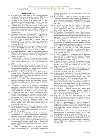 International Journal of Modern Engineering Research (IJMER)
                 www.ijmer.com         Vol.2, Issue.6, Nov-Dec. 2012 pp-4491-4496       ISSN: 2249-6645

                        REFERENCES                                             dynamic performance,‖ in Proc. 32nd IECON, Nov. 2006,
[1]    R.-J. Wai, W.-H. Wang and C.-Y. Lin, ―High-performance                  pp. 4387–4391.
       stand-alone Photovoltaic generation system,‖ IEEE Trans.         [19]   K. H. Hussein, I. Muta, T. Hoshino, and M. Osakada,
       Ind. Electron., vol. 55, no. 1, pp. 240–250, Jan. 2008.                 ―Maximum photovoltaic power tracking: An algorithm for
[2]    W. Xiao, W. G. Dunford, P. R. Palmer, and A. Capel,                     rapidly changing atmospheric conditions,‖ Proc. Inst. Elect.
       ―Regulation of photovoltaic voltage,‖ IEEE Trans. Ind.                  Eng.—Gener, Transmits. Distrib., vol. 142, no. 1, pp. 59–64,
       Electron., vol. 54, no. 3, pp. 1365–1374, Jun. 2007.                    Jan. 1995.
[3]    N. Mutoh and T. Inoue, ―A control method to charge series-       [20]   T.-F.Wu, C.-H. Chang and Y.-H. Chen, ―A fuzzy-logic-
       connected ultra electric double-layer capacitors suitable for           controlled singlestage converter for PV-powered lighting
       photovoltaic generation systems combining MPPT control                  system applications,‖ IEEE Trans. Ind. Electron., vol. 47,
       method,‖ IEEE Trans. Ind. Electron., vol. 54, no. 1, pp. 374–           no. 2, pp. 287–296, Apr. 2000.
       383, Feb. 2007.                                                  [21]   M. Veerachary, T. Senjyu, and K. Uezato, ―Neural-network-
[4]    R. Faranda, S. Leva, and V. Maugeri, MPPT Techniques for                based maximum-power-point tracking of coupled-inductor
       PV Systems: Energetic and Cost Comparison. Milano, Italy:               interleaved-boostconverter-supplied PV system using fuzzy
       Elect. Eng. Dept. Politecnicodi Milano, 2008, pp. 1–6.                  controller,‖ IEEE Trans. Ind.Electron., vol. 50, no. 4, pp.
[5]    Z. Yan, L. Fei, Y. Jinjun, and D. Shanxu, ―Study on                     749–758, Aug. 2003.
       realizing MPPT by improved incremental conductance               [22]   B. Liu, S. Duan, F. Liu, and P. Xu, ―Analysis and
       method with variable step-size,‖ in Proc. IEEE ICIEA, Jun.              improvement of maximum power point tracking algorithm
       2008, pp. 547–550.                                                      based on incremental conductance method for photovoltaic
[6]    F. Liu, S. Duan, F. Liu, B. Liu, and Y. Kang, ―A variable               array,‖ in Proc. IEEE PEDS, 2007, pp. 637–641.
       step size INC MPPT method for PV systems,‖ IEEE Trans.           [23]   Y.-C. Kuo, T.-J. Liang and J.-F. Chen, ―Novel maximum-
       Ind. Electron., vol. 55, no. 7, pp. 2622–2628, Jul. 2008.               power-pointtracking controller for photovoltaic energy
[7]    F. M. González-Longatt, ―Model of photovoltaic module in                conversion system,‖ IEEE Trans. Ind. Electron, vol. 48, no.
       Matlab,‖ in 2do congreso iberoamericano de estudiantes de               3, pp. 594–601, Jun. 2001.
       ingenierıacute; a eléctrica, electrónica y computación, ii       [24]   D. Sera, T. Kerekes, R. Teodorescu, and F. Blaabjerg,
       cibelec, 2005, pp. 1–5.                                                 Improved MPPT Algorithms for Rapidly Changing
[8]    T. Esram and P. L. Chapman, ―Comparison of photovoltaic                 Environmental Conditions. Aalborg, Denmark: Aalborg
       array maximum power point tracking techniques,‖ IEEE                    Univ. /Inst. Energy Technol., 2006.
       Trans. Energy Convers., vol. 22, no. 2, pp. 439–449, Jun.        [25]   E. Roman, R. Alonso, P. Ibanez, S. Elorduizapatarietxe, and
       2007.                                                                   D. Goitia, ―Intelligent PV module for grid-connected PV
[9]    V. Salas, E. Olias, A. Barrado, and A. Lazaro, ―Review of               systems,‖ IEEE Trans. Ind Electron., vol. 53, no. 4, pp.
       the maximum power point tracking algorithms for stand-                  1066–1073, Jun. 2006.
       alone photovoltaic systems,‖ Sol. Energy Mater. Sol. Cells,      [26]   F. Salem, M. S. Adel Moteleb, and H. T. Dorrah, ―An
       vol. 90, no. 11, pp. 1555–1578, Jul. 2006.                              enhanced fuzzy-PI controller applied to the MPPT problem,‖
[10]   G. Petrone, G. Spagnuolo, R. Teodorescu, M. Veerachary,                 J. Sci. Eng., vol. 8, no. 2, pp. 147–153, 2005.
       and M. Vitelli, ―Reliability issues in photovoltaic power        [27]   M. Fortunato, A. Giustiniani, G. Petrone, G. Spagnuolo, and
       processing systems,‖ IEEE Trans. Ind. Electron, vol. 55, no.            M. Vitelli,―Maximum power point tracking in a one-cycle-
       7, pp. 2569–2580, Jul. 2008.                                            controlled single-stage photovoltaic inverter,‖ IEEE Trans.
[11]   C. Hua, J. Lin, and C. Shen, ―Implementation of a DSP-                  Ind. Electron., vol. 55, no. 7, pp. 2684–2693, Jul. 2008.
       controlled photovoltaic system with peak power tracking,‖        [28]   I.-S. Kim, M.-B. Kim and M.-J. Youn, ―New maximum
       IEEE Trans. Ind. Electron, vol. 45, no. 1, pp. 99–107, Feb.             power point tracker using sliding-mode observer for
       1998.                                                                   estimation of solar array current in the grid-connected
[12]   T. Noguchi, S. Togashi, and R. Nakamoto, ―Short-current                 photovoltaic system,‖ IEEE Trans. Ind. Electron., vol. 53,
       pulse-based maximum-power-point tracking method for                     no. 4, pp. 1027–1035, Jun. 2006.
       multiple photovoltaic-and converter module system,‖ IEEE         [29]   W. Xiao,M. G. J. Lind,W. G. Dunford, and A. Capel, ―Real-
       Trans. Ind. Electron., vol. 49, no. 1, pp. 217–223, Feb. 2002.          time identification of optimal operating points in
[13]   N. Mutoh, M. Ohno, and T. Inoue, ―A method for MPPT                     photovoltaic power systems,‖ IEEE Trans. Ind. Electron.,
       control while Searching for parameters corresponding to                 vol. 53, no. 4, pp. 1017–1026, Jun. 2006.
       weather conditions for PV generation systems,‖ IEEE Trans.       [30]   J.-H. Park, J.-Y. Ahn, B.-H. Cho and G.-J. Yu, ―Dual-
       Ind. Electron., vol. 53, no. 4, pp. 1055– 1065, Jun. 2006.              module-based maximum power point tracking control of
[14]   N. Femia, G. Petrone, G. Spagnuolo, andM. Vitelli,                      photovoltaic systems,‖ IEEE Trans. Ind. Electron., vol. 53,
       ―Optimization of perturb and observe maximum power point                no. 4, pp. 1036–1047, Jun. 2006.
       tracking method,‖ IEEE Trans. Power Electron, vol. 20, no.       [31]   W. Wu, N. Pongratananukul, W. Qiu, K. Rustom, T.
       4, pp. 963–973, Jul. 2005.                                              Kasparis, and I. Batarseh, ―DSP-based multiple peak power
[15]   N. Femia, D. Granozio, G. Petrone, G. Spagnuolo, andM.                  tracking for expandable power system,‖ in Proc. 18th Annu.
       Vitelli, ―Predictive & adaptive MPPT perturb and observe                IEEE Appl. Power Electron. Conf. Expo., Feb. 2003, vol. 1,
       method,‖ IEEE Trans. Aerosp.Electron. Syst., vol. 43, no. 3,            pp. 525–530.
       pp. 934–950, Jul. 2007.                                          [32]   D. Maksimovic and S. Cuk, ―A unified analysis of
[16]   E. Koutroulis, K. Kalaitzakis, and N. C. Voulgaris,                     PWMconverters in discontinuous modes,‖ IEEE Trans.
       ―Development of a Microcontroller-based, photovoltaic                   Power Electron., vol. 6, no. 3, pp. 476–490, Jul. 1991.
       maximum power point tracking control System,‖ IEEE               [33]   K. K. Tse, B. M. T. Ho, H. S.-H. Chung, and S. Y. R. Hui,
       Trans. Power Electron, vol. 16, no. 1, pp. 46–54, Jan. 2001.            ―A comparative study of maximum-power-point trackers for
[17]   S. Jain and V. Agarwal, ―A new algorithm for rapid tracking             photovoltaic panels using switching-frequency modulation s
       of approximate maximum power point in photovoltaic                      scheme,‖ IEEE Trans. Ind. Electron., vol. 51, no. 2, pp. 410–
       systems,‖ IEEE Power Electron. Lett., vol. 2, no. 1, pp. 16–            418, Apr. 2004.
       19, Mar. 2004.
[18]   A. Pandey, N. Dasgupta, and A. K. Mukerjee, ―Design
       issues in implementing MPPT for improved tracking and

                                                                www.ijmer.com                                                  4496 | Page
 