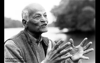 Satish Kumar: ativista
indiano da paz e ecologia
 