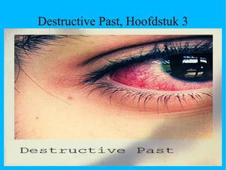Destructive Past, Hoofdstuk 3 