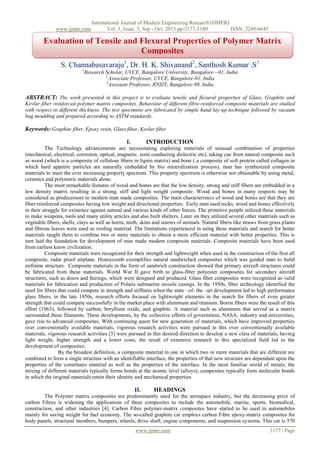 www.ijmer.com

International Journal of Modern Engineering Research (IJMER)
Vol. 3, Issue. 5, Sep - Oct. 2013 pp-3177-3180
ISSN: 2249-6645

Evaluation of Tensile and Flexural Properties of Polymer Matrix
Composites
S. Channabasavaraju1, Dr. H. K. Shivanand2, Santhosh Kumar .S3
1

Research Scholar, UVCE, Bangalore University, Bangalore—01, India
2
Associate Professor, UVCE, Bangalore-01, India
3
Assistant Professor, RNSIT, Bangalore-98, India

ABSTRACT: The work presented in this project is to evaluate tensile and flexural properties of Glass, Graphite and
Kevlar fiber reinforced polymer matrix composites. Behaviour of different fibre-reinforced composite materials are studied
with respect to different thickness. The test specimens are fabricated by simple hand lay-up technique followed by vacuum
bag moulding and prepared according to ASTM standards.

Keywords: Graphite fiber, Epoxy resin, Glass fiber, Kevlar fiber
I.

INTRODUCTION

The Technology advancements are necessitating exploring materials of unusual combination of properties
(mechanical, electrical, corrosion, optical, magnetic, semi conducting dielectric etc). taking cue from natural composite such
as wood (which is a composite of cellulose fibers in lignin matrix) and bone ( a composite of soft protein called collagen in
which hard appetite particles are naturally embedded by bio mineralization process), man has synthesized composite
materials to meet the ever increasing property spectrum. This property spectrum is otherwise not obtainable by using metal,
ceramics and polymeric materials alone.
The most remarkable features of wood and bones are that the low density, strong and stiff fibers are embedded in a
low density matrix resulting in a strong, stiff and light weight composite. Wood and bones in many respects may be
considered as predecessors to modern man made composites. The main characteristics of wood and bones are that they are
fiber-reinforced composites having low weight and directional properties. Early man used rocks, wood and bones effectively
in their struggle for existence against natural and various kinds of other forces. The primitive people utilized these materials
to make weapons, tools and many utility articles and also built shelters. Later on they utilized several other materials such as
vegetable fibers, shells, clays as well as horns, teeth, skins and sinews of animals. Natural fibers like straws from grass plants
and fibrous leaves were used as roofing material. The limitations experienced in using these materials and search for better
materials taught them to combine two or more materials to obtain a more efficient material with better properties. This is
turn laid the foundation for development of man made modern composite materials. Composite materials have been used
from earliest know civilization.
Composite materials were recognized for their strength and lightweight when used in the construction of the first all
composite, radar proof airplane. Honeycomb exemplifies natural sandwiched composites which was guided man to build
airframe structure. Composite materials in the form of sandwich construction showed that primary aircraft structures could
be fabricated from these materials. World War II gave birth to glass-fiber polyester composites for secondary aircraft
structures, such as doors and fairings, which were designed and produced. Glass fiber composites were recognized as valid
materials for fabrication and production of Polaris submarine missile casings. In the 1950s, fiber technology identified the
need for fibers that could compete in strength and stiffness when the state –of- the –art development led to high performance
glass fibers, in the late 1950s, research efforts focused on lightweight elements in the search for fibers of even greater
strength that could compete successfully in the market place with aluminum and titanium. Boron fibers were the result of this
effort (1963), followed by carbon, beryllium oxide, and graphite. A material such as aluminum that served as a matrix
surrounded these filaments. These developments, by the collective efforts of government, NASA, industry and universities,
gave rise to advanced composites. With continuing quest for new generation of materials, which have improved properties
over conventionally available materials, vigorous research activities were pursued in this over conventionally available
materials, vigorous research activities [3] were pursued in this desired direction to develop a new class of materials, having
light weight, higher strength and a lower costs, the result of extensive research in this specialized field led to the
development of composites.
By the broadest definition, a composite material in one in which two or more materials that are different are
combined to form a single structure with an identifiable interface, the properties of that new structure are dependant upon the
properties of the constitutes material as well as the properties of the interface. In the most familiar world of metals, the
mixing of different materials typically forms bonds at the atomic level (alloys); composites typically form molecular bonds
in which the original materials retain their identity and mechanical properties.

II.

HEADINGS

The Polymer matrix composites are predominantly used for the aerospace industry, but the decreasing price of
carbon Fibres is widening the applications of these composites to include the automobile, marine, sports, biomedical,
construction, and other industries [4]. Carbon Fibre polymer-matrix composites have started to be used in automobiles
mainly for saving weight for fuel economy. The so-called graphite car employs carbon Fibre epoxy-matrix composites for
body panels, structural members, bumpers, wheels, drive shaft, engine components, and suspension systems. This car is 570
www.ijmer.com

3177 | Page

 