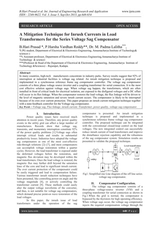 B.Hari Prasad et al. Int. Journal of Engineering Research and Application
ISSN : 2248-9622, Vol. 3, Issue 5, Sep-Oct 2013, pp.648-654

RESEARCH ARTICLE

www.ijera.com

OPEN ACCESS

A Mitigation Technique for Inrush Currents in Load
Transformers for the Series Voltage Sag Compensator
B.Hari Prasad *, P.Harsha Vardhan Reddy**, Dr. M. Padma Lalitha***,
*( PG student, Department of Electrical & Electronics Engineering, Annamacharya Institute of Technology&
sciences )
**( Assistant professor, Department of Electrical & Electronics Engineering,Annamacharya Institute of
Technology & science)
***(Professor & Head of the Department of Electrical & Electronics Engineering, Annamacharya Institute of
Technology &Sciences) – Rajampet, Kadapa.

Abstract
In many countries, high-tech manufacturers concentrate in industry parks. Survey results suggest that 92% of
interruption at industrial facilities is voltage sag related. An inrush mitigation technique is proposed and
implemented in a synchronous reference frame sag compensator controller. The voltage sag compensator
consists of a three phase voltage source inverter and a coupling transformer for serial connection. It is the most
cost effective solution against voltage sags. When voltage sag happen, the transformers, which are often
installed in front of critical loads for electrical isolation, are exposed to the disfigured voltages and a DC offset
will occur in its flux linkage. When the compensator restores the load voltage, the flux linkage will be driven to
the level of magnetic saturation and severe inrush current occurs. The compensator is likely to be interrupted
because of its own over current protection. This paper proposes an inrush current mitigation technique together
with a state-feedback controller for the Voltage sag compensator.
Key Words – Voltage sag, Flux linkage, inrush current, Transformer, power quality, voltage sag compensator.

I.

Introduction.

Power quality issues have received much
attention in recent years. Therefore, any power quality
events in the utility grid can affect a large number of
manufactures. Records show that voltage sag,
transients, and momentary interruption constitute 92%
of the power quality problems [1].Voltage sags often
interrupt critical loads and results in substantial
productivity losses. Industries have adopted the voltage
sag compensators as one of the most cost-effective
ride-through solutions [2]–[7], and most compensators
can accomplish voltage restoration within a quarter
cycles. However, the load transformer is exposed under
the deformed voltages before the restoration, and
magnetic flux deviation may be developed within the
load transformers. Once the load voltage is restored, the
magnetic flux may further drift beyond the saturation
knee of the core and lead to significant inrush current.
The over current protection of the compensator could
be easily triggered and lead to compensation failure.
Various transformer inrush reduction techniques have
been presented, like controlling power-on angle and the
voltage magnitude [8], or actively controlling the
transformer current [9]. These methods could easily
alter the output voltage waveforms of the converter,
and thus, is not suitable for voltage sag compensators,
which demand precise point-on wave restoration of the
load voltages.
In this paper, the inrush issue of load
transformers under the operation of the sag
www.ijera.com

compensator is presented. An inrush mitigation
technique is proposed and implemented in a
synchronous reference frame voltage sag compensator
controller. The proposed technique can be integrated
with the conventional closed-loop control on the load
voltages. The new integrated control can successfully
reduce inrush current of load transformers and improve
the disturbance rejection capability and the robustness
of the sag compensator system. Simulation results are
presented to validate the proposed technique.

Fig1: Simplified one Line diagram of the off line series
voltage sag compensator.

II.

Compensator Configuration.

The voltage sag compensator consists of a
three-phase voltage-source inverter (VSI) and a
coupling transformer for serial connection as shown in
Fig.1.When the grid is normal, the compensator is
bypassed by the thyristors for high operating efficiency.
When voltage sags occur, the voltage sag compensator
injects the required compensation voltage through the
648 | P a g e

 