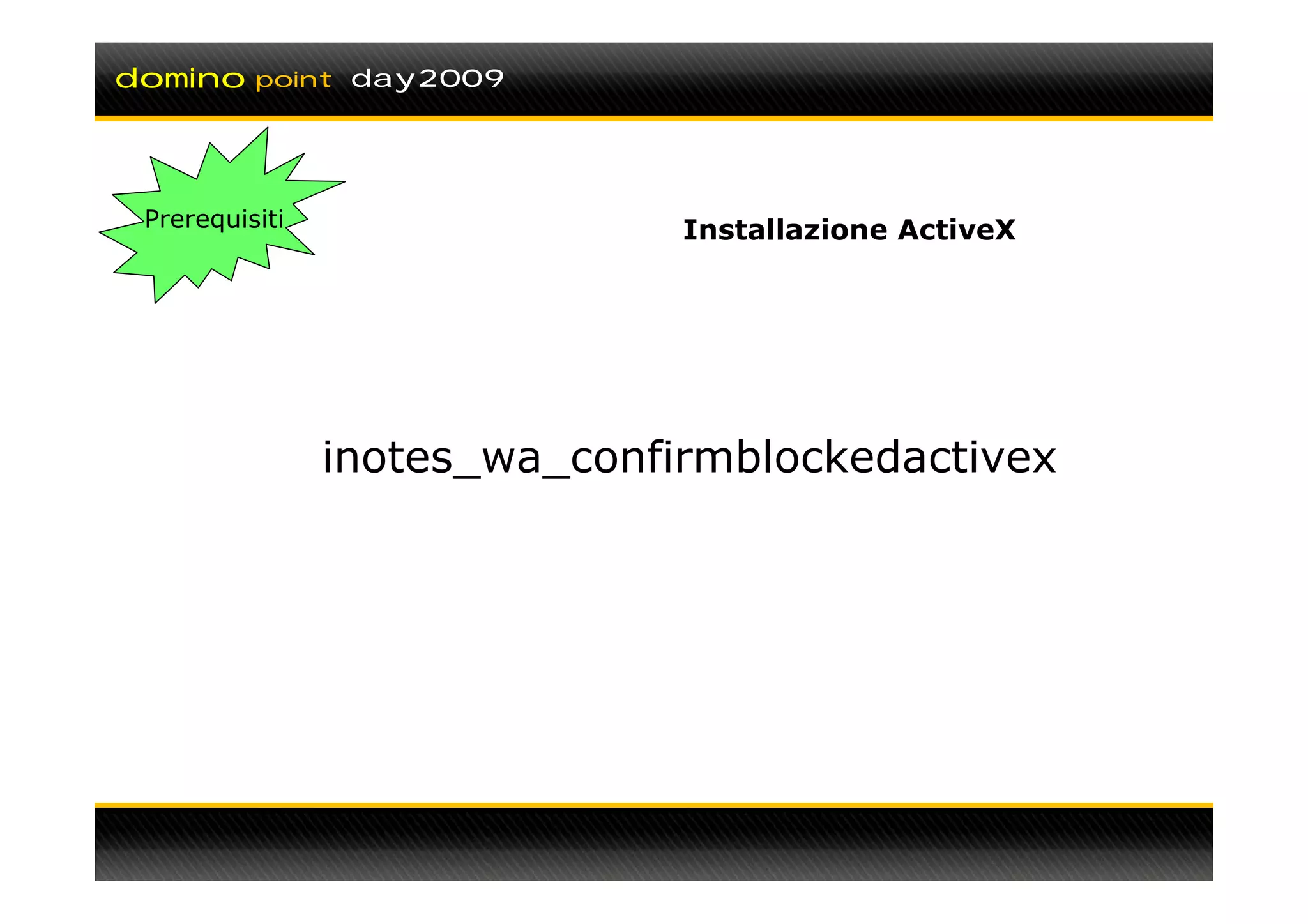 domino    point day2009




 Prerequisiti                  Installazione ActiveX




                inotes_wa_confirmblockedactivex
 
