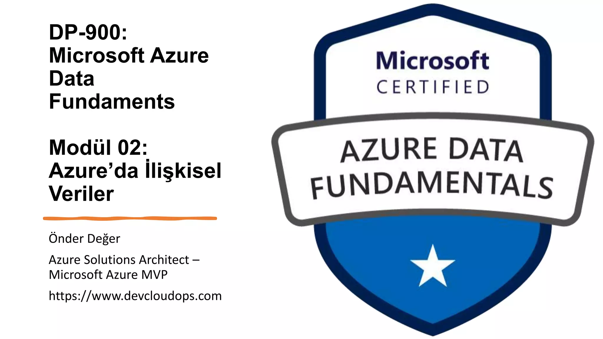 DP-900:
Microsoft Azure
Data
Fundaments
Modül 02:
Azure’da İlişkisel
Veriler
Önder Değer
Azure Solutions Architect –
Microsoft Azure MVP
https://www.devcloudops.com
 