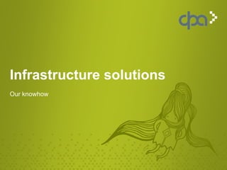 Infrastructure solutions
Our knowhow
 
