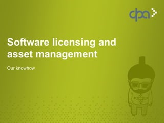 Software licensing and
asset management
Our knowhow
 