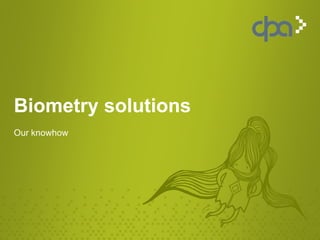 Biometry solutions
Our knowhow
 