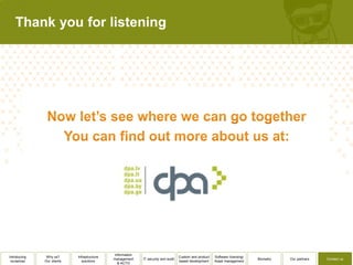 Thank you for listening




                                              Information
Introducing    Why us?      Infrastructure                                          Custom and product   Software licensing/
                                             management     IT security and audit                                              Biometry   Our partners   Contact us
 ourselves    Our clients      solutions                                            based development    Asset management
                                                & ACTO
 