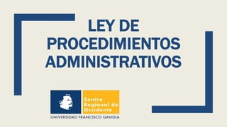 LEY DE
PROCEDIMIENTOS
ADMINISTRATIVOS
 