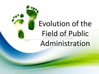 Evolution of the
Field of Public
Administration
 