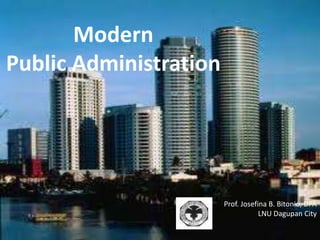 Modern
Public Administration




                        Prof. Josefina B. Bitonio, DPA
                                    LNU Dagupan City
 