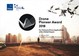 DRONE PIONEERS AWARD20 218017
2018
For Visionary Drone Applications
with a Global Impact
17. Oktober 2018
Exhibitions Grounds in Frankfurt/Germany
 