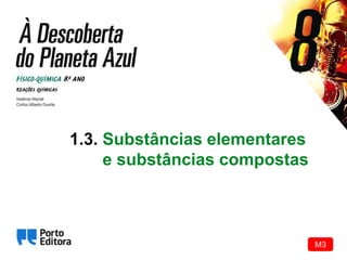 1.3. Substâncias elementares
e substâncias compostas
M3
 