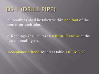 b. Readings shall be taken within one foot of the
center on each tube.
c. Readings shall be taken within 1” radius at the
lowest reading area.
Acceptance criteria found at table 3.6.1 & 3.6.2.
 