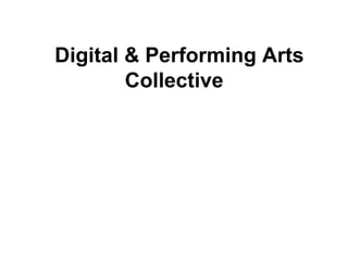 Digital & Performing Arts
        Collective
 