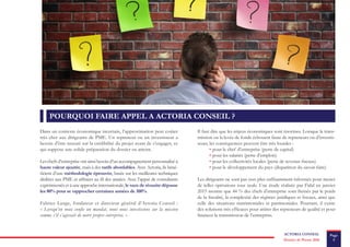 ACTORIA CONSEIL Page
5Dossier de Presse 2016
POURQUOI FAIRE APPEL A ACTORIA CONSEIL ?
Dans un contexte économique incertain, l’approximation peut coûter
très cher aux dirigeants de PME. Un repreneur ou un investisseur a
besoin d’être rassuré sur la crédibilité du projet avant de s’engager, ce
qui suppose une solide préparation du dossier en amont.
Les chefs d’entreprise ont ainsi besoin d’un accompagnement personnalisé à
haute valeur ajoutée, mais à des tarifs abordables. Avec Actoria, ils béné-
ficient d’une méthodologie éprouvée, basée sur les meilleures techniques
dédiées aux PME et affinées au fil des années. Avec l’appui de consultants
expérimentés et à une approche internationale, le taux de réussite dépasse
les 80% pour se rapprocher certaines années de 100%.
Fabrice Lange, fondateur et directeur général d’Actoria Conseil :
« Lorsqu’on nous confie un mandat, nous nous investissons sur la mission
comme s’il s’agissait de notre propre entreprise. »
Il faut dire que les enjeux économiques sont énormes. Lorsque la trans-
mission ou la levée de fonds échouent faute de repreneurs ou d’investis-
seurs, les conséquences peuvent être très lourdes :
•	pour le chef d’entreprise (perte de capital)
•	pour les salariés (perte d’emplois)
•	pour les collectivités locales (perte de revenus fiscaux)
•	pour le développement du pays (disparition du savoir-faire)
Les dirigeants ne sont pas non plus suffisamment informés pour mener
de telles opérations tous seuls. Une étude réalisée par Fidal en janvier
2015 montre que 44 % des chefs d’entreprise sont freinés par le poids
de la fiscalité, la complexité des régimes juridiques et fiscaux, ainsi que
celle des situations matrimoniales et patrimoniales. Pourtant, il existe
des solutions très efficaces pour attirer des repreneurs de qualité et pour
financer la transmission de l’entreprise.
 