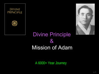 Divine Principle
&
Mission of Adam
A 6000+ Year Journey
v. 1
 